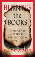 Burning the Books - A History of the Deliberate Destruction of Knowledge
