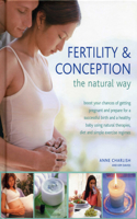 Fertility and Conception the Natural Way: Boost Your Chances of Getting Pregnant and Prepare for a Successful Birth and a Healthy Baby Using Natural Therapies, Diet and Simple Exercise Regim