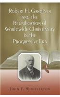 Robert H. Gardiner and the Reunification of Worldwide Christianity in the Progressive Era