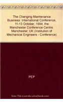The Changing Maintenance Business: International Conference, 11-13 October, 1994, the Manchester Conference Centre, Manchester, UK