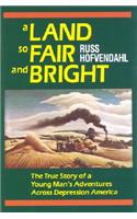 A Land so Fair and Bright: The True Story of a Young Man's Adventures across Depression America