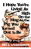 I Hope You're Living as High on the Hog as the Pig You Turned Out to Be