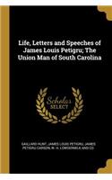Life, Letters and Speeches of James Louis Petigru; The Union Man of South Carolina
