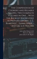 Compendium of Cookery and Reliable Recipes. Two Complete Volumes in one ... With the Book of Knowledge ... As Prepared by Mrs. E. C. Blakeslee ... Emma Leslie ... and Dr. S. H. Hughes
