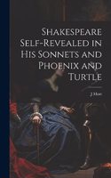 Shakespeare Self-Revealed in His Sonnets and Phoenix and Turtle