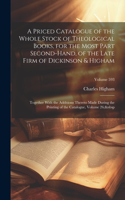Priced Catalogue of the Whole Stock of Theological Books, for the Most Part Second-Hand, of the Late Firm of Dickinson & Higham