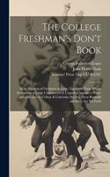 College Freshman's Don't Book; in the Interests of Freshmen at Large, Especially Those Whose Remaining at Large Uninstructed & Unguided Appears a Worry and a Menace to College & University Society, These Remarks and Hints are set Forth