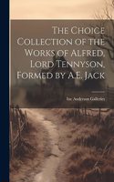 Choice Collection of the Works of Alfred, Lord Tennyson, Formed by A.E. Jack