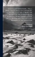 Scott's Last Expedition ... Vol. 1. Being the Journals of Captain R.F. Scott, R.N., C.V.O. Vol. 2. Being the Reports of the Journeys & the Scientific Work Undertaken by Dr. E.A. Wilson and the Surviving Members of the Expedition