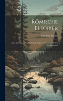 Römische Elegiker: Eine Auswahl Aus Catull, Tibull, Properz Und Ovid, Für Den Schulgebrauch