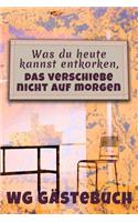 Was du heute kannst entkorken, das verschiebe nicht auf morgen - WG Gästebuch