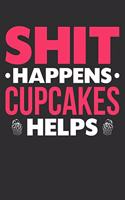 Shit Happens Cupcakes Helps: 100 page 6 x 9 Blank lined journal for food lovers funny foodie Gift to jot down her daily ideas and notes