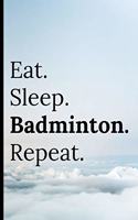 Eat Sleep Badminton Repeat: Notebook / Journal 120 Lined Pages