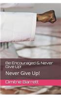 Be Encouraged & Never Give Up!