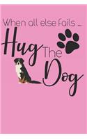 When All Else Fails Hug The Dog: Bernese Mountain Dog Breed Journal Lined Blank Paper