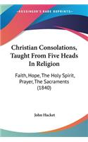 Christian Consolations, Taught From Five Heads In Religion