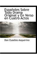 Espa Oles Sobre Todo Drama Original y En Verso En Cuatro Actos