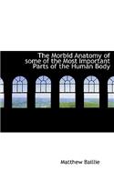 The Morbid Anatomy of Some of the Most Important Parts of the Human Body