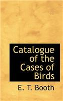 Catalogue of the Cases of Birds