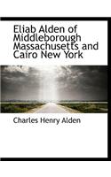 Eliab Alden of Middleborough Massachusetts and Cairo New York
