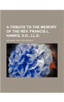 A Tribute to the Memory of the REV. Francis L. Hawks, D.D., LL.D
