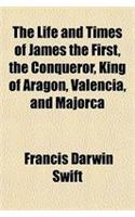 The Life and Times of James the First, the Conqueror, King of Aragon, Valencia, and Majorca: (English)