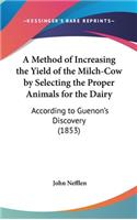 A Method of Increasing the Yield of the Milch-Cow by Selecting the Proper Animals for the Dairy