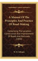 Manual of the Principles and Practice of Road-Making: Comprising the Location, Construction and Improvement of Roads and Railroads (1850)