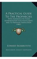 A Practical Guide To The Prophecies: With Reference To Their Interpretation And Fulfillment, And To Personal Edification (1841)(English)