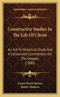 Constructive Studies In The Life Of Christ