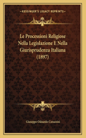 Le Processioni Religiose Nella Legislazione E Nella Giurisprudenza Italiana (1897)