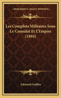 Les Complots Militaires Sous Le Consulat Et L'Empire (1894)