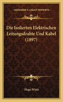 Die Isolierten Elektrischen Leitungsdrahte Und Kabel (1897)