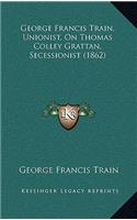 George Francis Train, Unionist, on Thomas Colley Grattan, Secessionist (1862)