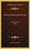 The Seven Words From The Cross: A Lenten Exercise (1880)