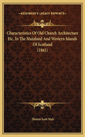 Characteristics Of Old Church Architecture Etc. In The Mainland And Western Islands Of Scotland (1861)