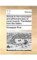 Advice to the Composers and Pfrformers [Sic] of Vocal Musick. Translated from the Italian.