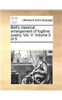 Bell's Classical Arrangement of Fugitive Poetry. Vol. V. Volume 5 of 5
