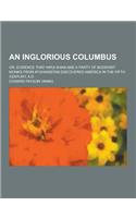 An Inglorious Columbus; Or, Evidence That Hwui Shan and a Party of Buddhist Monks from Afghanistan Discovered America in the Fifth Century, A.D: (English)