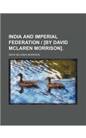 India and Imperial Federation - [By David McLaren Morrison].