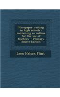 Newspaper Writing in High Schools: Containing an Outline for the Use of Teachers: Containing an Outline for the Use of Teachers