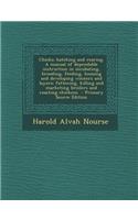 Chicks; Hatching and Rearing. a Manual of Dependable Instruction in Incubating, Brooding, Feeding, Housing and Developing Winners and Layers; Fattening, Killing and Marketing Broilers and Roasting Chickens - Primary Source Edition