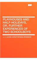 Playhouses and Half-Holidays, Or, Further Experiences of Two Schoolboys