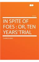 In Spite of Foes: Or, Ten Years' Trial: Or, Ten Years' Trial