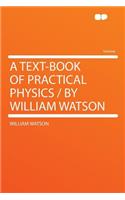 A Text-Book of Practical Physics / By William Watson
