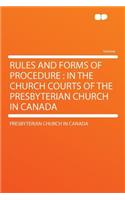 Rules and Forms of Procedure: In the Church Courts of the Presbyterian Church in Canada