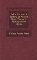 Celtic Scotland: A History of Ancient Alban, Volume 1: A History of Ancient Alban, Volume 1