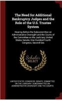 The Need for Additional Bankruptcy Judges and the Role of the U.S. Trustee System: Hearing Before the Subcommittee on Administrative Oversight and the