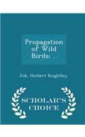 Propagation of Wild Birds; .. - Scholar's Choice Edition: (English)