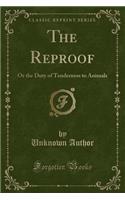 The Reproof: Or the Duty of Tenderness to Animals (Classic Reprint)